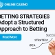 Why You Should Adopt a Structured Approach to Betting
